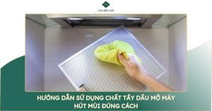 Hướng Dẫn Sử Dụng Chất Tẩy Dầu Mỡ Máy Hút Mùi